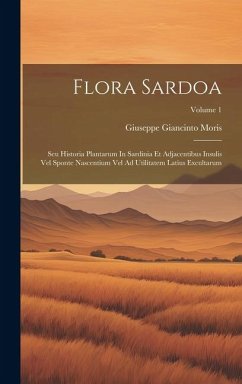 Flora Sardoa: Seu Historia Plantarum In Sardinia Et Adjacentibus Insulis Vel Sponte Nascentium Vel Ad Utilitatem Latius Excultarum; - Moris, Giuseppe Giancinto