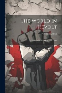 The World in Revolt; a Psychological Study of our Times - Le Bon, Gustave
