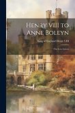 Henry VIII to Anne Boleyn: The Love Letters