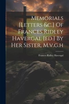 Memorials [letters &c.] Of Frances Ridley Havergal [ed.] By Her Sister, M.v.g.h - Havergal, Frances Ridley