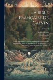 La Bible Française De Calvin: Livres Des Saintes Ecritures Traduits Ou Révisés Par Le Réformateur Tirés De Ses Oeuvres Et Accompagnés De Variantes D