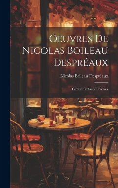 Oeuvres De Nicolas Boileau Despréaux: Lettres. Prefaces Diverses - Despréaux, Nicolas Boileau