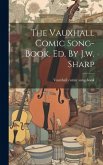 The Vauxhall Comic Song-book. Ed. By J.w. Sharp