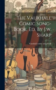 The Vauxhall Comic Song-book. Ed. By J.w. Sharp - Song-Book, Vauxhall Comic