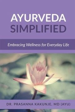 Ayurveda Simplified: Embracing Wellness for Everyday Life - Prasanna Kakunje M D Ayurveda