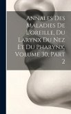 Annales Des Maladies De L'oreille, Du Larynx Du Nez Et Du Pharynx, Volume 30, part 2