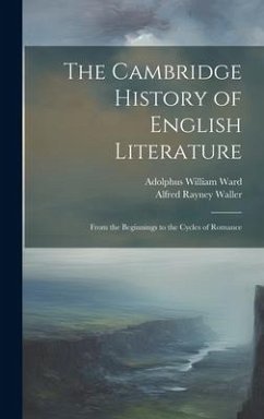 The Cambridge History of English Literature: From the Beginnings to the Cycles of Romance - Ward, Adolphus William; Waller, Alfred Rayney
