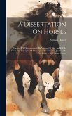 A Dissertation On Horses: Wherein It Is Demonstrated, By Matters Of Fact, As Well As From The Principles Of Philosophy, That Innate Qualities Do