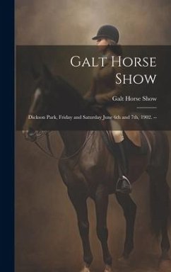 Galt Horse Show: Dickson Park, Friday and Saturday June 6th and 7th, 1902. -- - Show, Galt Horse