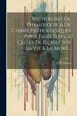 Recherches De Physiologie & De Chimie Pathologiques Pour Faire Suite À Celles De Bichat Sur La Vie & La Mort...