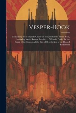 Vesper-Book: Containing the Complete Order for Vespers for the Entire Year, According to the Roman Breviary ... With the Order for - Anonymous