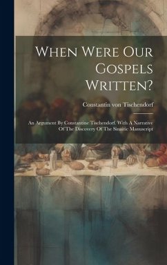 When Were Our Gospels Written?: An Argument By Constantine Tischendorf. With A Narrative Of The Discovery Of The Sinaitic Manuscript - Tischendorf, Constantin Von