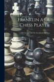Franklin As A Chess Player: His Famous Essay On The Morals Of Chess