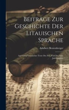 Beiträge Zur Geschichte Der Litauischen Sprache: Auf Grund Litauischer Texte Des Xvi. Und Des Xvii. Jahrhunderts - Bezzenberger, Adalbert