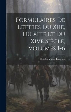 Formulaires De Lettres Du Xiie, Du Xiiie Et Du Xive Siècle, Volumes 1-6 - Langlois, Charles Victor