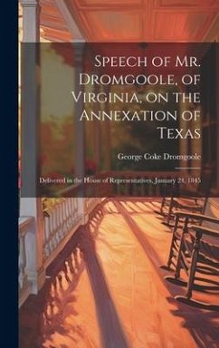 Speech of Mr. Dromgoole, of Virginia, on the Annexation of Texas: Delivered in the House of Representatives, January 24, 1845 - Dromgoole, George Coke