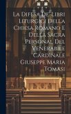 La Difesa De' Libri Liturgici Della Chiesa Romano E Della Sacra Personal Del Venerabile Cardinale Giuseppe Maria Tomasi