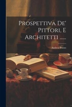 Prospettiva De' Pittori, E Architetti ...... - Pozzo, Andrea