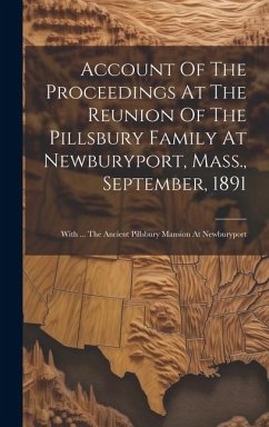 Account Of The Proceedings At The Reunion Of The Pillsbury Family At Newburyport, Mass., September, 1891: With ... The Ancient Pillsbury Mansion At Ne - Anonymous