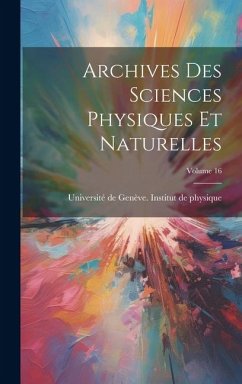 Archives Des Sciences Physiques Et Naturelles; Volume 16