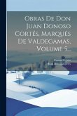 Obras De Don Juan Donoso Cortés, Marqués De Valdegamas, Volume 5...