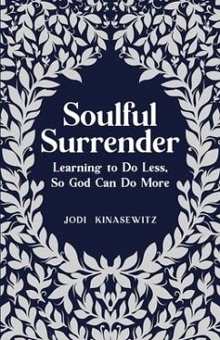 Soulful Surrender: Learning to Do Less, So God Can Do More - Kinasewitz, Jodi