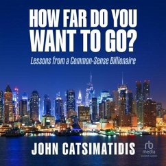How Far Do You Want to Go?: Lessons from a Common-Sense Billionaire - Catsimatidis, John