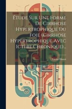 Étude Sur Une Forme De Cirrhose Hypertrophique Du Foie (cirrhose Hypertrophique Avec Ictère Chronique)... - Hanot, Victor