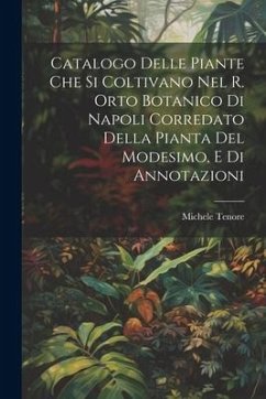 Catalogo Delle Piante Che Si Coltivano Nel R. Orto Botanico Di Napoli Corredato Della Pianta Del Modesimo, E Di Annotazioni - Tenore, Michele