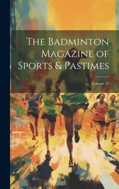 The Badminton Magazine of Sports & Pastimes; Volume 22 - Anonymous