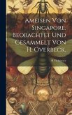 Ameisen von Singapore. Beobachtet und Gesammelt von H. Overbeck.