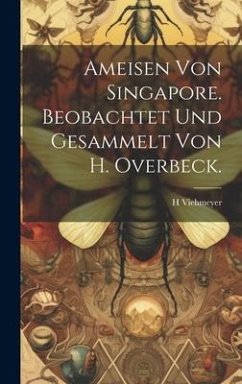 Ameisen von Singapore. Beobachtet und Gesammelt von H. Overbeck. - Viehmeyer, H.
