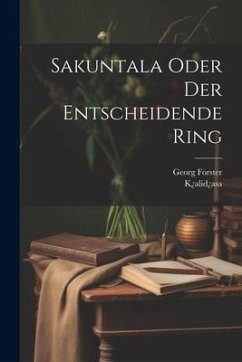 Sakuntala Oder Der Entscheidende Ring - Forster, Georg