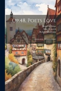 Op.48, Poets Love: Dichterliebe (heinrich Heine) - Schumann, Robert; Heinrich, Max; Heine, Heinrich