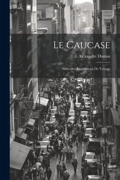 Le Caucase: Nouvelles Impressions De Voyage - Dumas, Alexandre