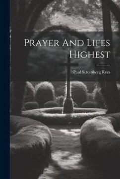 Prayer And Lifes Highest - Rees, Paul Stromberg