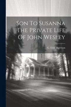 Son To Susanna The Private Life Of John Wesley - Harrison, G. Elsie