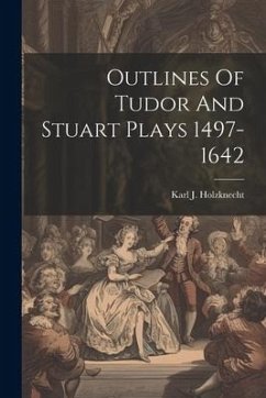 Outlines Of Tudor And Stuart Plays 1497-1642 - Holzknecht, Karl J