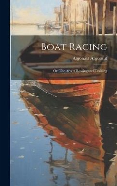 Boat Racing; or, The Arts of Rowing and Training - Argonaut, Argonaut