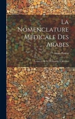 La Nomenclature Médicale Des Arabes: Lettres À M. Le Professeur A. Sédillot - Favrot, Alexis