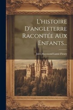 L'histoire D'angleterre Racontée Aux Enfants... - Lamé-Fleury, Jules-Raymond