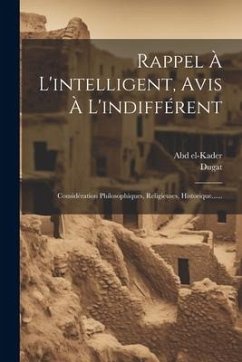 Rappel À L'intelligent, Avis À L'indifférent: Considération Philosophiques, Religieuses, Historique...... - El-Kader, Abd; Dugat