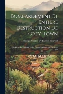 Bombardement Et Entière Destruction De Grey-Town: 2Me Lettre Du Délégué De La Population Française De Grey-Town - de Barruel-Beauvert, Philippe Auguste