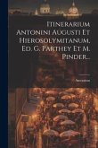 Itinerarium Antonini Augusti Et Hierosolymitanum, Ed. G. Parthey Et M. Pinder...