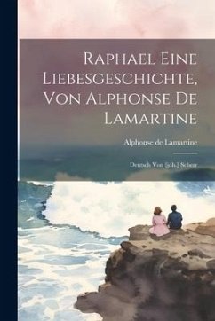 Raphael Eine Liebesgeschichte, Von Alphonse De Lamartine: Deutsch Von [joh.] Scherr - Lamartine, Alphonse De