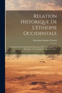 Relation Historique De L'éthiopie Occidentale: Contenant La Description Des Royaumes De Congo, Angolle & Matamba, Tr. & Augmentée Par J.b. Labat... - Cavazzi, Giovanni Antonio