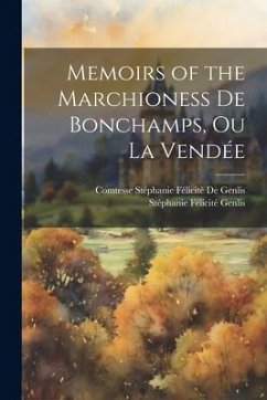 Memoirs of the Marchioness De Bonchamps, Ou La Vendée - Genlis, Stéphanie Félicité; de Genlis, Comtesse Stéphanie Félicit