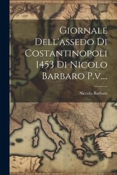 Giornale Dell'assedo Di Costantinopoli 1453 Di Nicolo Barbaro P.v.... - Barbaro, Niccolo