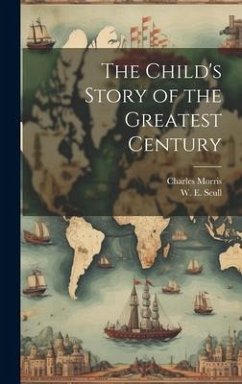 The Child's Story of the Greatest Century - Morris, Charles