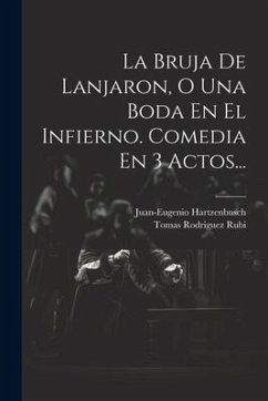 La Bruja De Lanjaron, O Una Boda En El Infierno. Comedia En 3 Actos... - Rubi, Tomas Rodriguez; Hartzenbusch, Juan-Eugenio